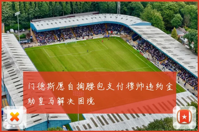 门德斯愿自掏腰包支付穆帅违约金助皇马解决困境