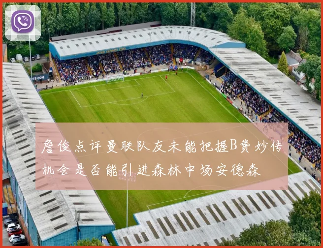 詹俊点评曼联队友未能把握B费妙传机会是否能引进森林中场安德森
