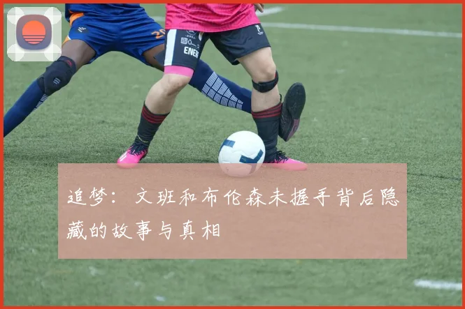 追梦：文班和布伦森未握手背后隐藏的故事与真相